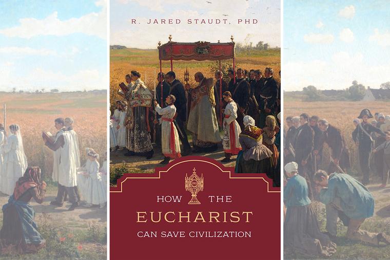 ‘How the Eucharist Can Save Civilization’ by R. Jared Staudt